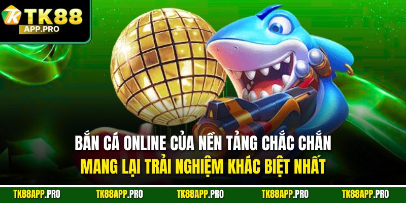 Bắn cá online của nền tảng chắc chắn mang lại trải nghiệm khác biệt nhất