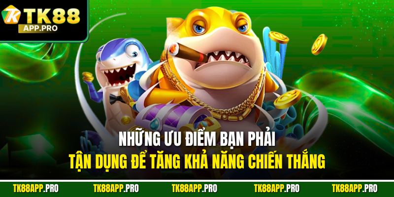 Những ưu điểm bạn phải tận dụng để tăng khả năng chiến thắng