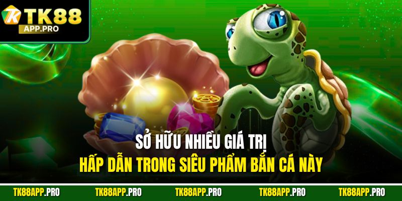 Sở hữu nhiều giá trị hấp dẫn trong siêu phẩm bắn cá này
